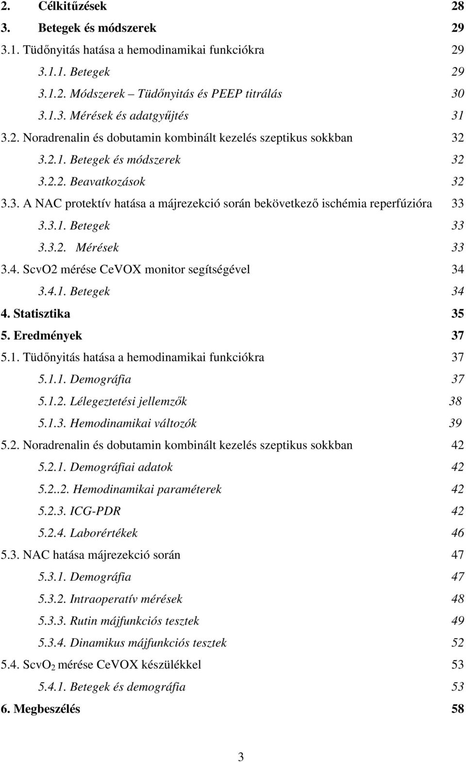 3.1. Betegek 33 3.3.2. Mérések 33 3.4. ScvO2 mérése CeVOX monitor segítségével 34 3.4.1. Betegek 34 4. Statisztika 35 5. Eredmények 37 5.1. Tüdőnyitás hatása a hemodinamikai funkciókra 37 5.1.1. Demográfia 37 5.