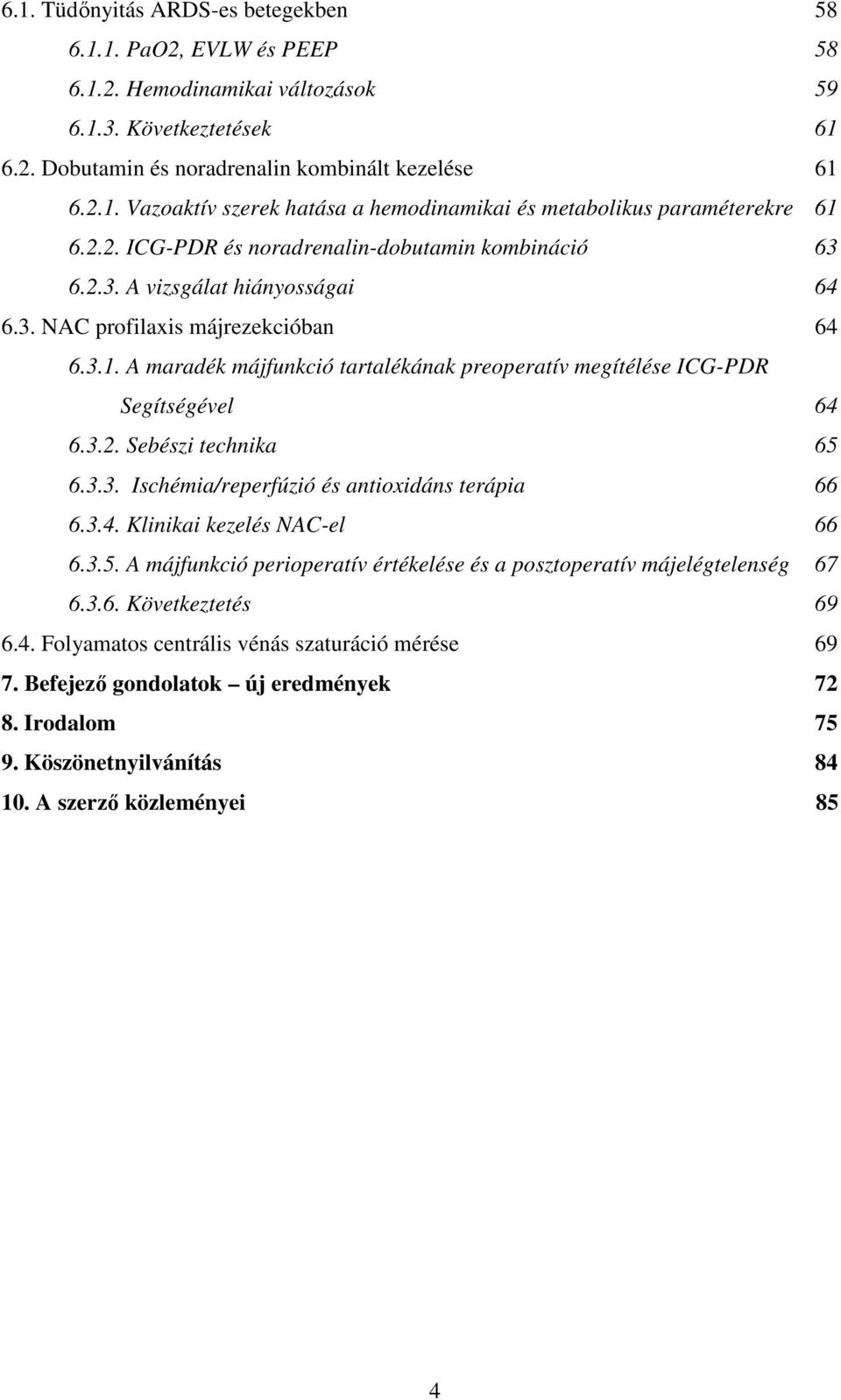 A maradék májfunkció tartalékának preoperatív megítélése ICG-PDR Segítségével 64 6.3.2. Sebészi technika 65 6.3.3. Ischémia/reperfúzió és antioxidáns terápia 66 6.3.4. Klinikai kezelés NAC-el 66 6.3.5. A májfunkció perioperatív értékelése és a posztoperatív májelégtelenség 67 6.
