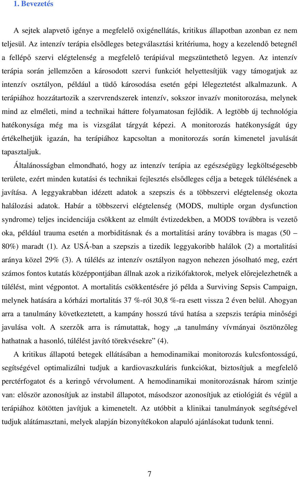 Az intenzív terápia során jellemzően a károsodott szervi funkciót helyettesítjük vagy támogatjuk az intenzív osztályon, például a tüdő károsodása esetén gépi lélegeztetést alkalmazunk.