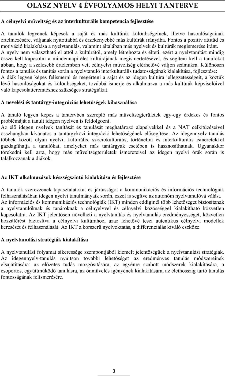 A nyelv nem választható el attól a kultúrától, amely létrehozta és élteti, ezért a nyelvtanítást mindig össze kell kapcsolni a mindennapi élet kultúrájának megismertetésével, és segíteni kell a