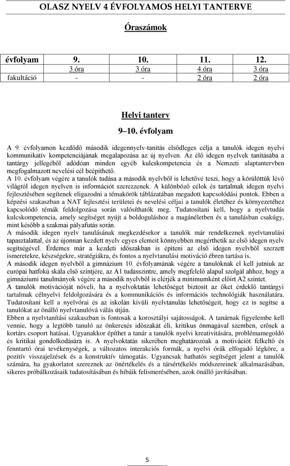 Az élő idegen nyelvek tanításába a tantárgy jellegéből adódóan minden egyéb kulcskompetencia és a Nemzeti alaptantervben megfogalmazott nevelési cél beépíthető. A 10.