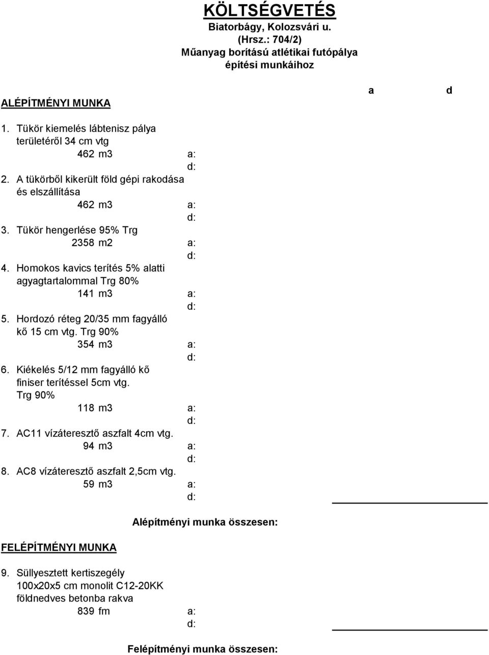 Hordozó réteg 20/35 mm fagyálló kő 15 cm vtg. Trg 90% 354 m3 a: 6. Kiékelés 5/12 mm fagyálló kő finiser terítéssel 5cm vtg. Trg 90% 118 m3 a: 7. AC11 vízáteresztő aszfalt 4cm vtg. 94 m3 a: 8.