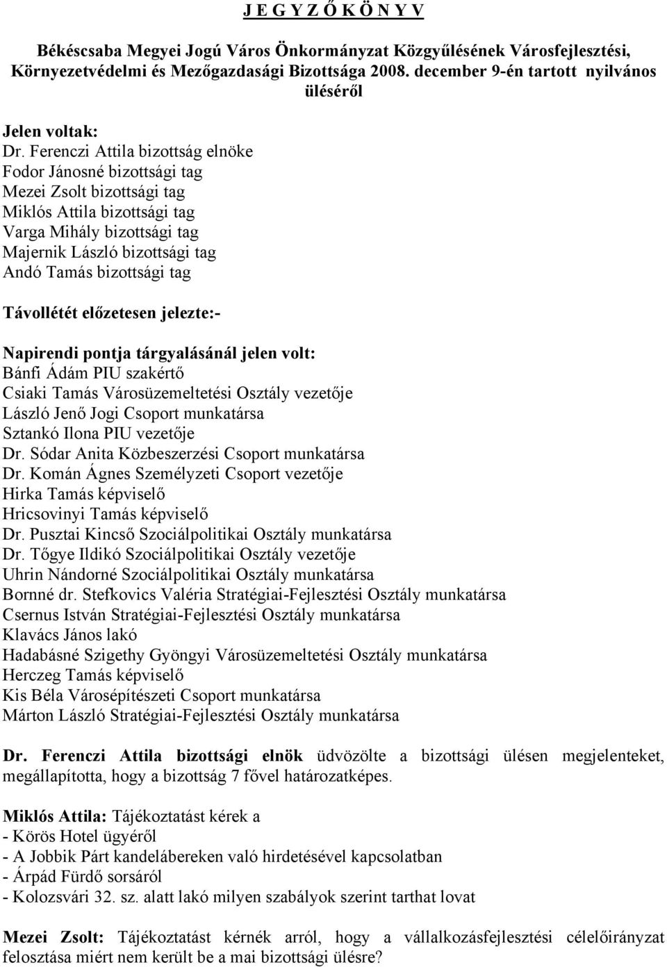 tag Távollétét előzetesen jelezte:- Napirendi pontja tárgyalásánál jelen volt: Bánfi Ádám PIU szakértő Csiaki Tamás Városüzemeltetési Osztály vezetője László Jenő Jogi Csoport munkatársa Sztankó