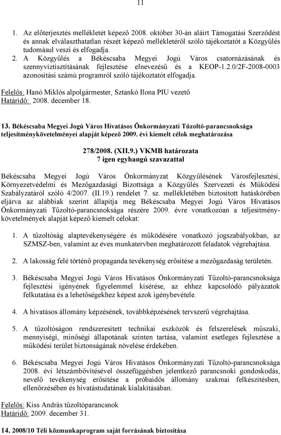 A Közgyűlés a Békéscsaba Megyei Jogú Város csatornázásának és szennyvíztisztításának fejlesztése elnevezésű és a KEOP-1.2.0/2F-2008-0003 azonosítási számú programról szóló tájékoztatót elfogadja.