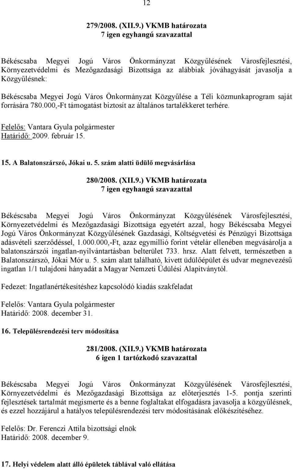 ) VKMB határozata 7 igen egyhangú szavazattal Környezetvédelmi és Mezőgazdasági Bizottsága az alábbiak jóváhagyását javasolja a Közgyűlésnek: Békéscsaba Megyei Jogú Város Önkormányzat Közgyűlése a