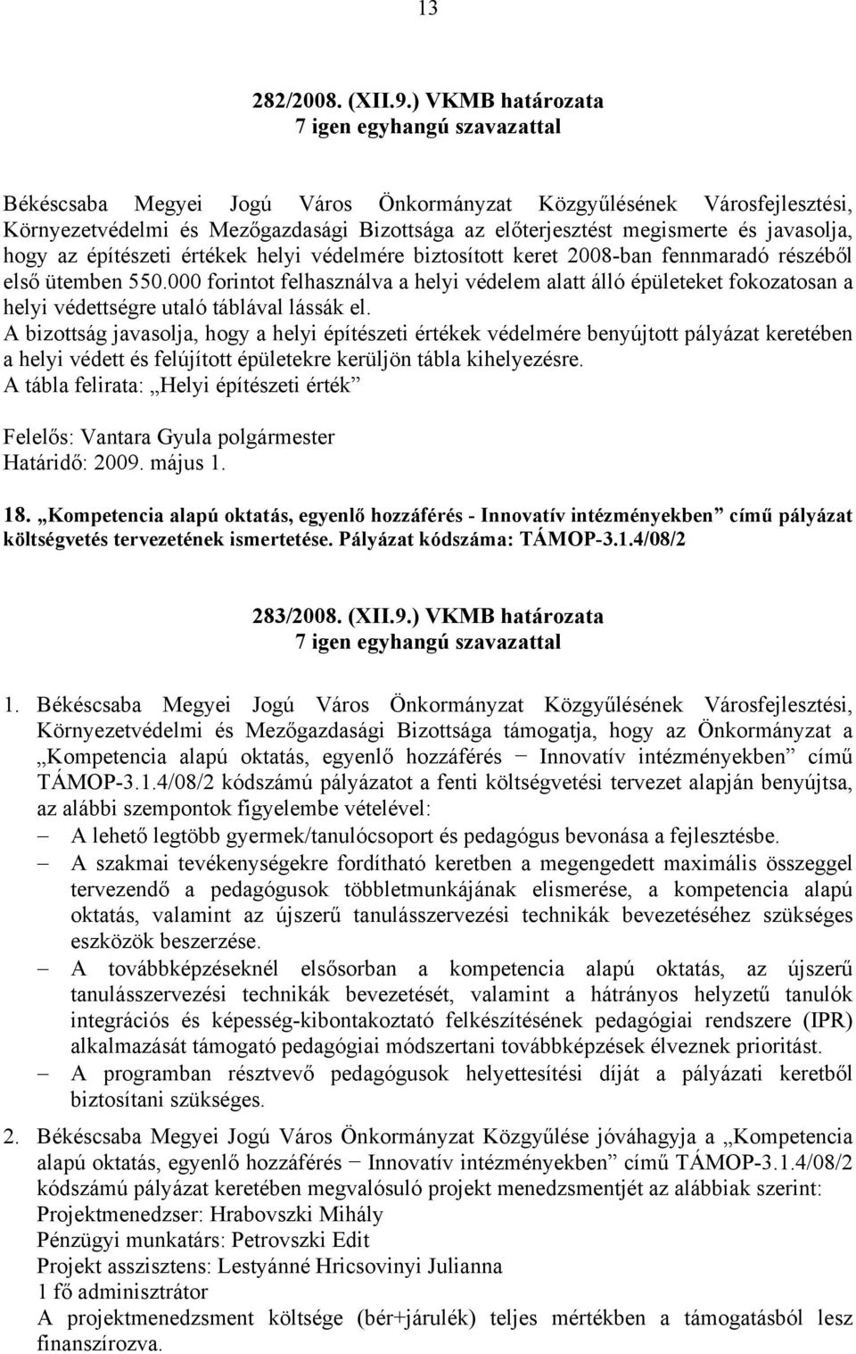 2008-ban fennmaradó részéből első ütemben 550.000 forintot felhasználva a helyi védelem alatt álló épületeket fokozatosan a helyi védettségre utaló táblával lássák el.