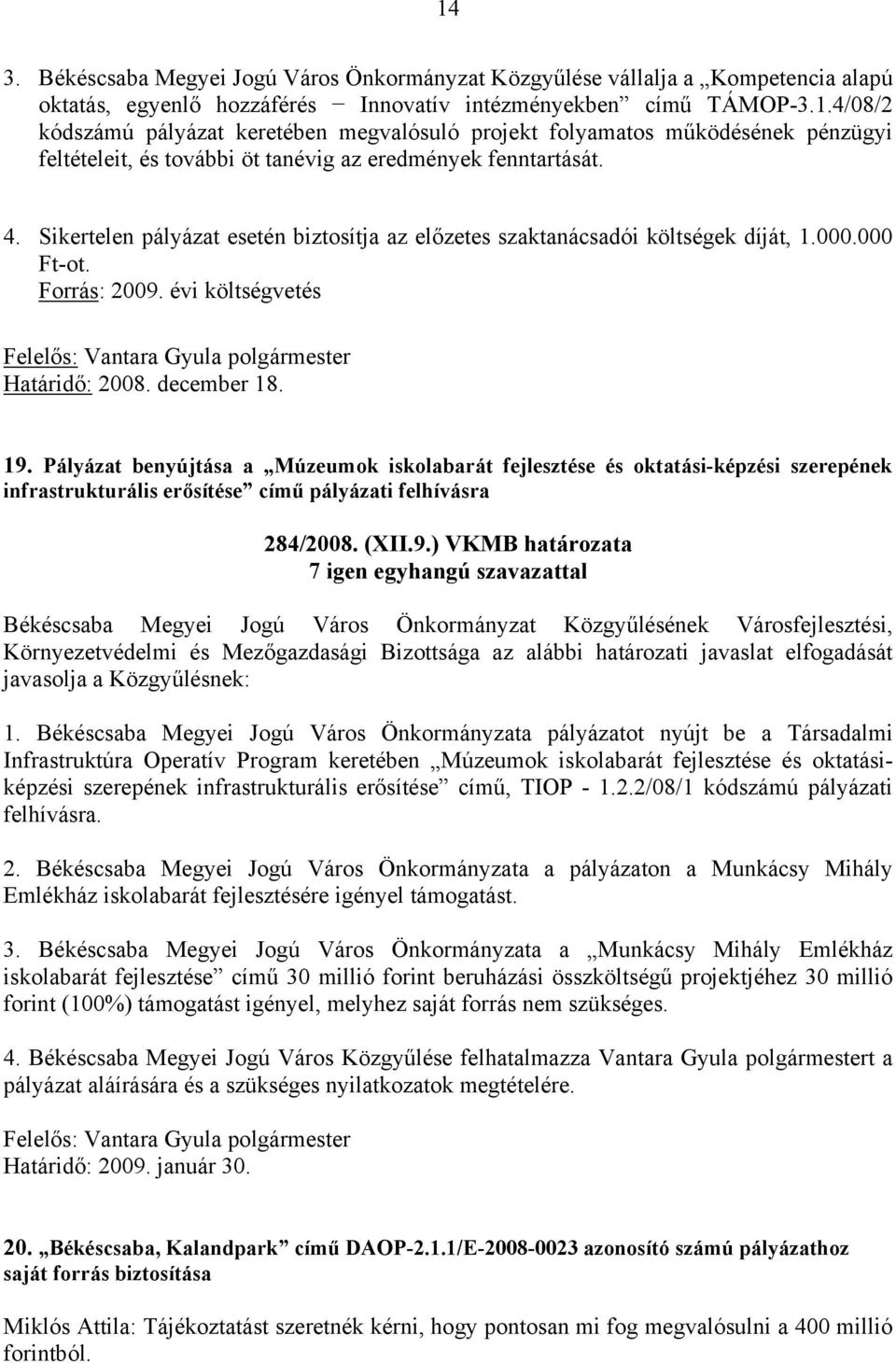 Pályázat benyújtása a Múzeumok iskolabarát fejlesztése és oktatási-képzési szerepének infrastrukturális erősítése című pályázati felhívásra 284/2008. (XII.9.