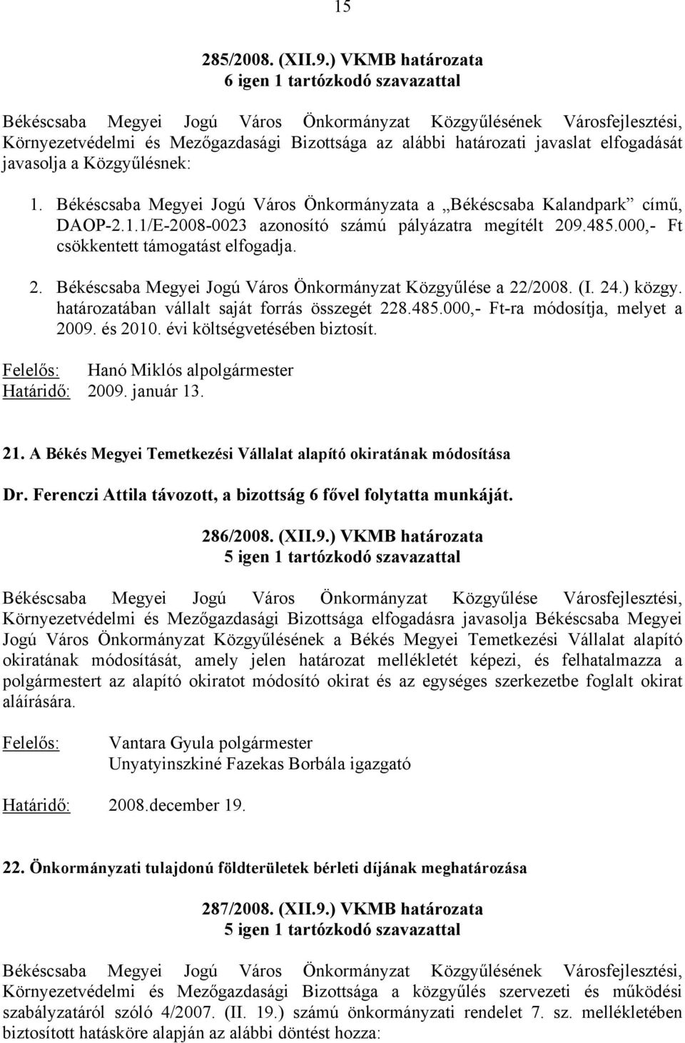 (I. 24.) közgy. határozatában vállalt saját forrás összegét 228.485.000,- Ft-ra módosítja, melyet a 2009. és 2010. évi költségvetésében biztosít. Felelős: Hanó Miklós alpolgármester Határidő: 2009.