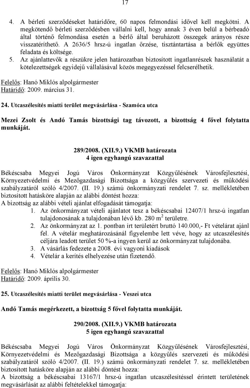 A 2636/5 hrsz-ú ingatlan őrzése, tisztántartása a bérlők együttes feladata és költsége. 5.