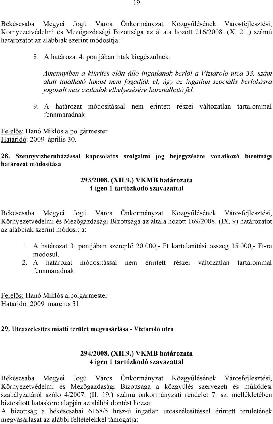 szám alatt található lakást nem fogadják el, úgy az ingatlan szociális bérlakásra jogosult más családok elhelyezésére használható fel. 9.