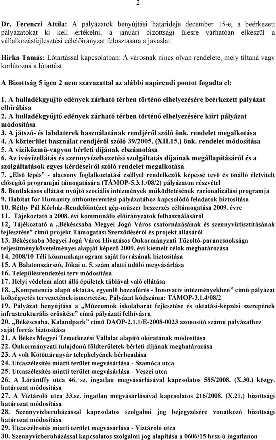 A Bizottság 5 igen 2 nem szavazattal az alábbi napirendi pontot fogadta el: 1. A hulladékgyűjtő edények zárható térben történő elhelyezésére beérkezett pályázat elbírálása 2.