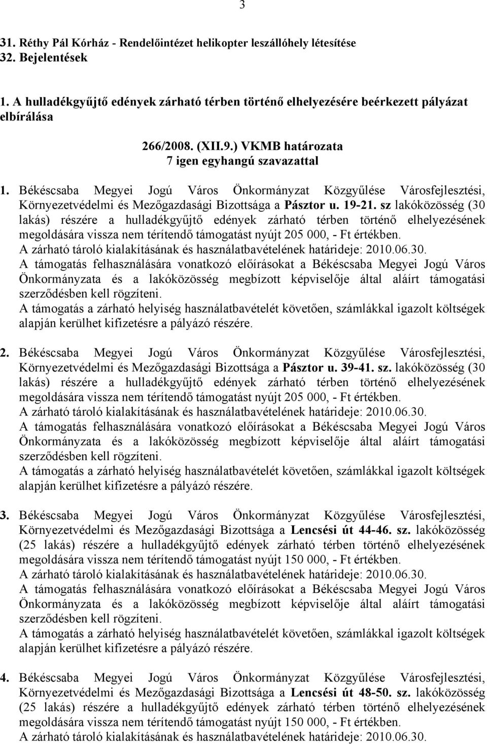 sz lakóközösség (30 lakás) részére a hulladékgyűjtő edények zárható térben történő elhelyezésének megoldására vissza nem térítendő támogatást nyújt 205 000, - Ft értékben.