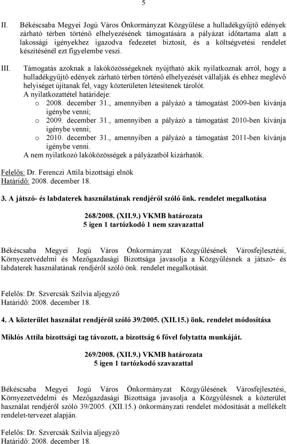biztosít, és a költségvetési rendelet készítésénél ezt figyelembe veszi.
