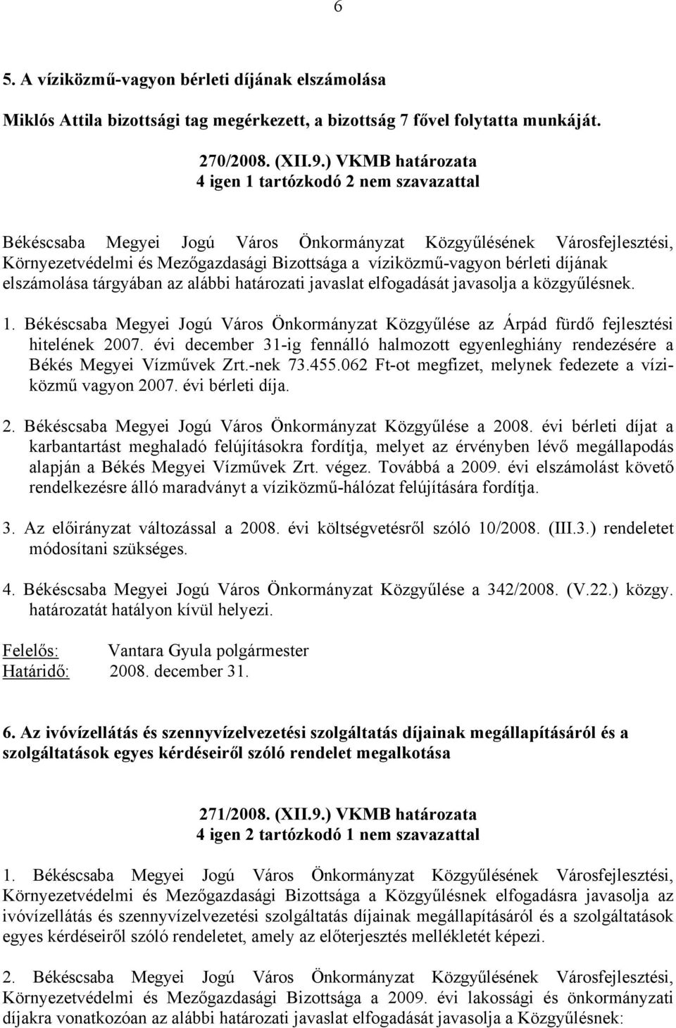javasolja a közgyűlésnek. 1. Békéscsaba Megyei Jogú Város Önkormányzat Közgyűlése az Árpád fürdő fejlesztési hitelének 2007.
