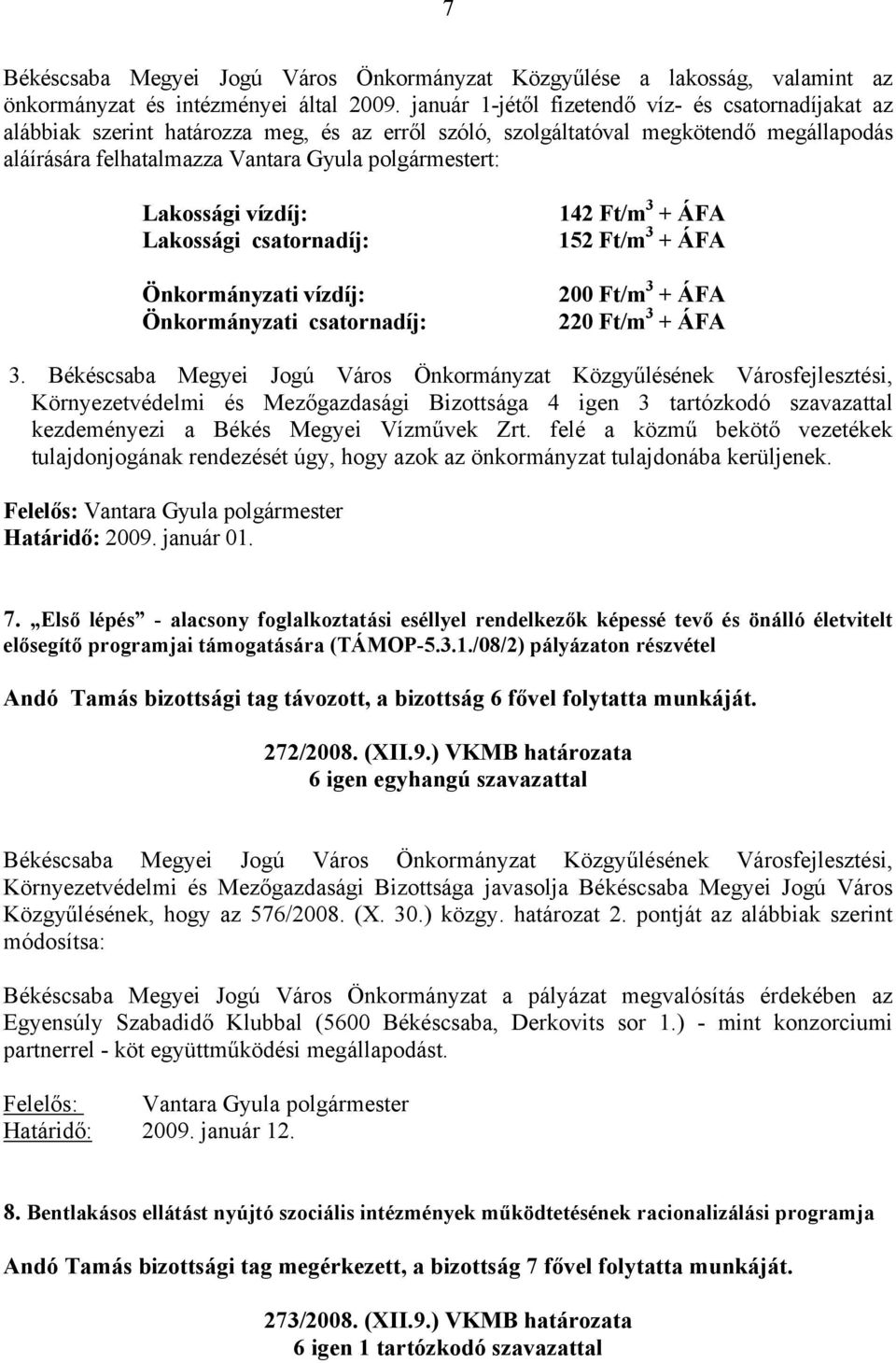 Lakossági vízdíj: Lakossági csatornadíj: Önkormányzati vízdíj: Önkormányzati csatornadíj: 142 Ft/m 3 + ÁFA 152 Ft/m 3 + ÁFA 200 Ft/m 3 + ÁFA 220 Ft/m 3 + ÁFA 3.