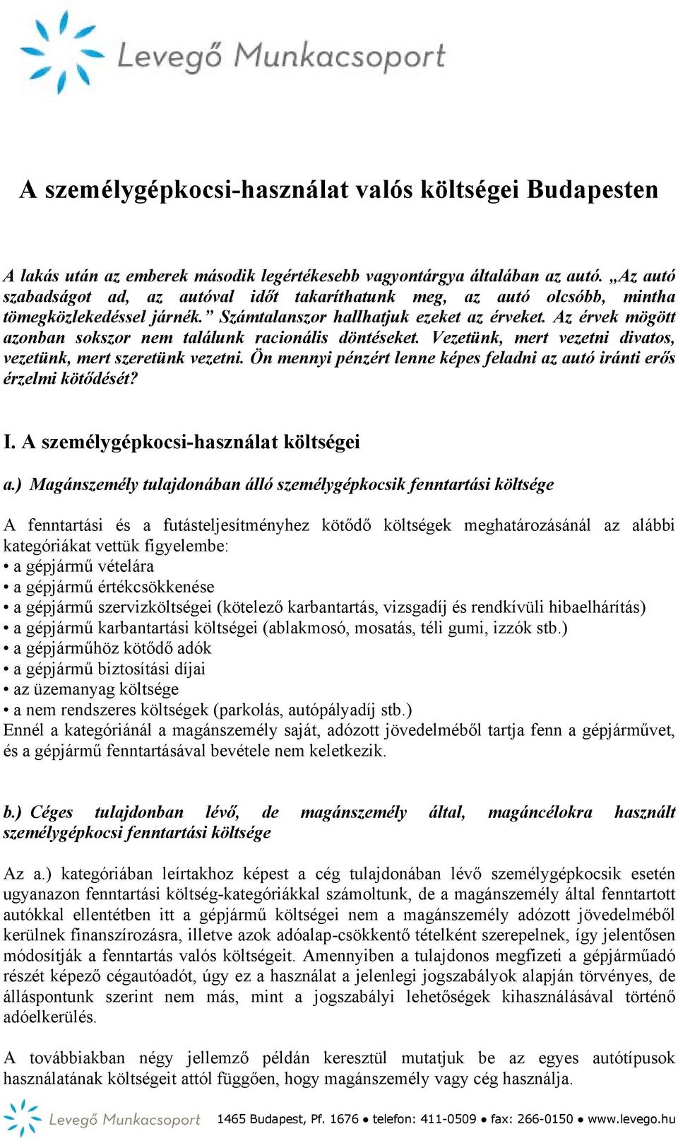 Az érvek mögött azonban sokszor nem találunk racionális döntéseket. Vezetünk, mert vezetni divatos, vezetünk, mert szeretünk vezetni.