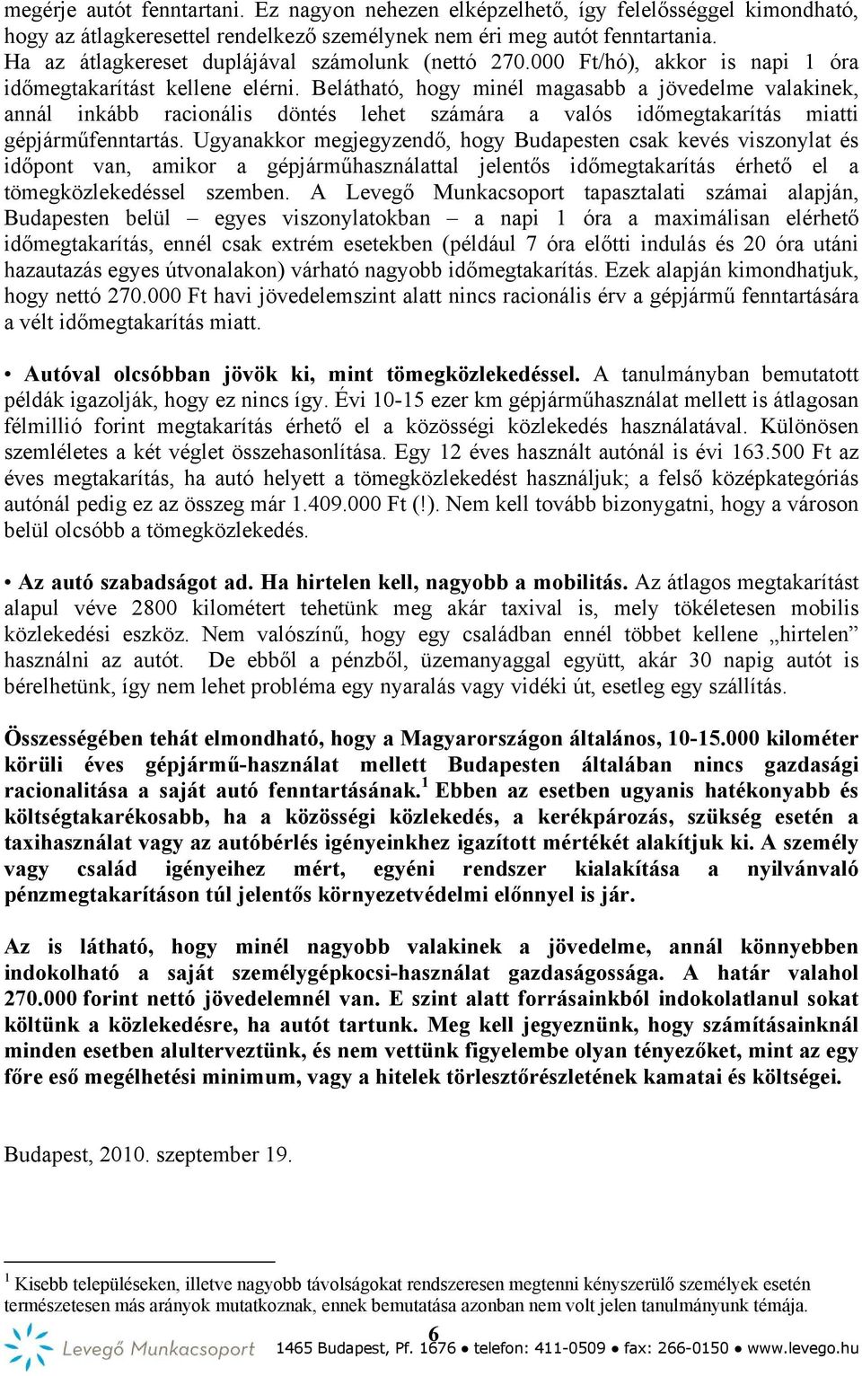 Belátható, hogy minél magasabb a jövedelme valakinek, annál inkább racionális döntés lehet számára a valós időmegtakarítás miatti gépjárműfenntartás.