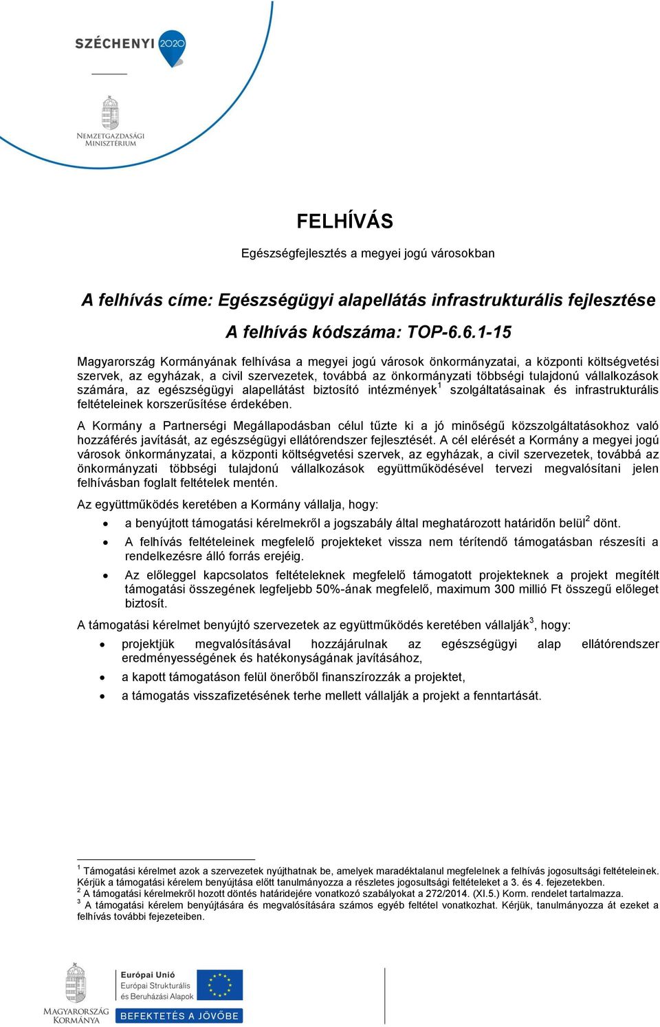 vállalkozások számára, az egészségügyi alapellátást biztosító intézmények 1 szolgáltatásainak és infrastrukturális feltételeinek korszerűsítése érdekében.