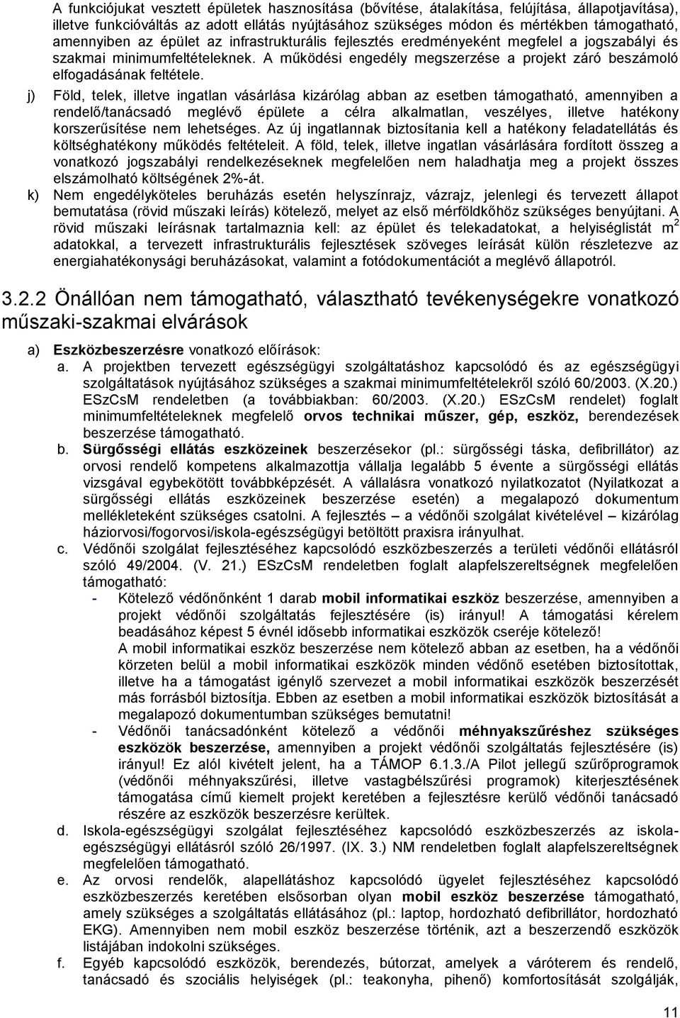 j) Föld, telek, illetve ingatlan vásárlása kizárólag abban az esetben támogatható, amennyiben a rendelő/tanácsadó lévő épülete a célra alkalmatlan, veszélyes, illetve hatékony korszerűsítése nem