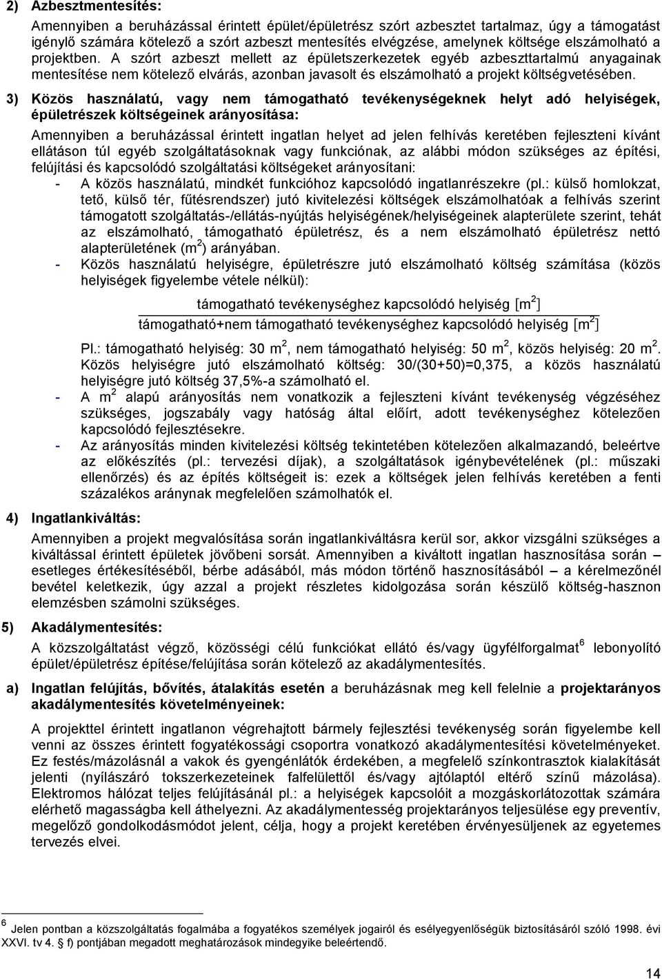 3) Közös használatú, vagy nem támogatható tevékenységeknek helyt adó helyiségek, épületrészek költségeinek arányosítása: Amennyiben a beruházással érintett ingatlan helyet ad jelen felhívás keretében
