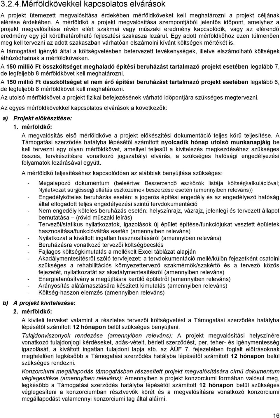 körülhatárolható fejlesztési szakasza lezárul. Egy adott mérföldkőhöz ezen túlmenően kell tervezni az adott szakaszban várhatóan elszámolni kívánt költségek mértékét is.