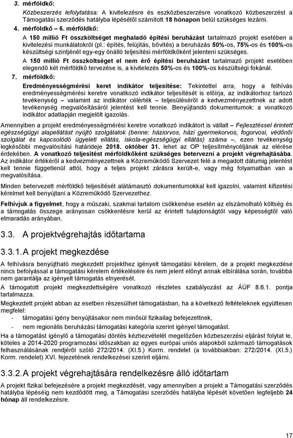 : építés, felújítás, bővítés) a beruházás 50%-os, 75%-os és 100%-os készültségi szintjénél egy-egy önálló teljesítési mérföldkőként jelenteni szükséges.