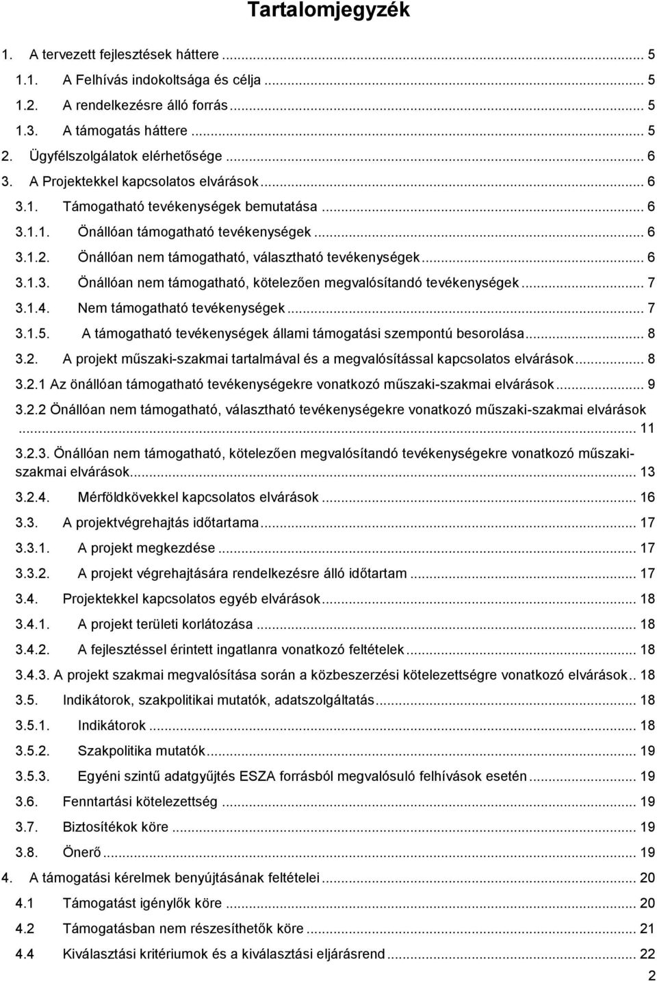 Önállóan nem támogatható, választható tevékenységek... 6 3.1.3. Önállóan nem támogatható, kötelezően valósítandó tevékenységek... 7 3.1.4. Nem támogatható tevékenységek... 7 3.1.5.