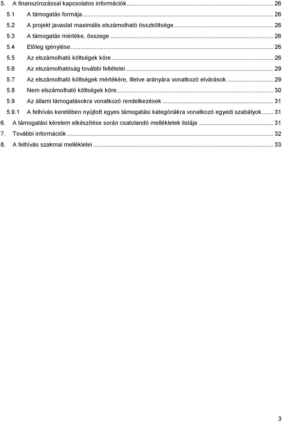7 Az elszámolható költségek mértékére, illetve arányára vonatkozó elvárások... 29 5.8 Nem elszámolható költségek köre... 30 5.9 Az állami támogatásokra vonatkozó rendelkezések... 31 5.