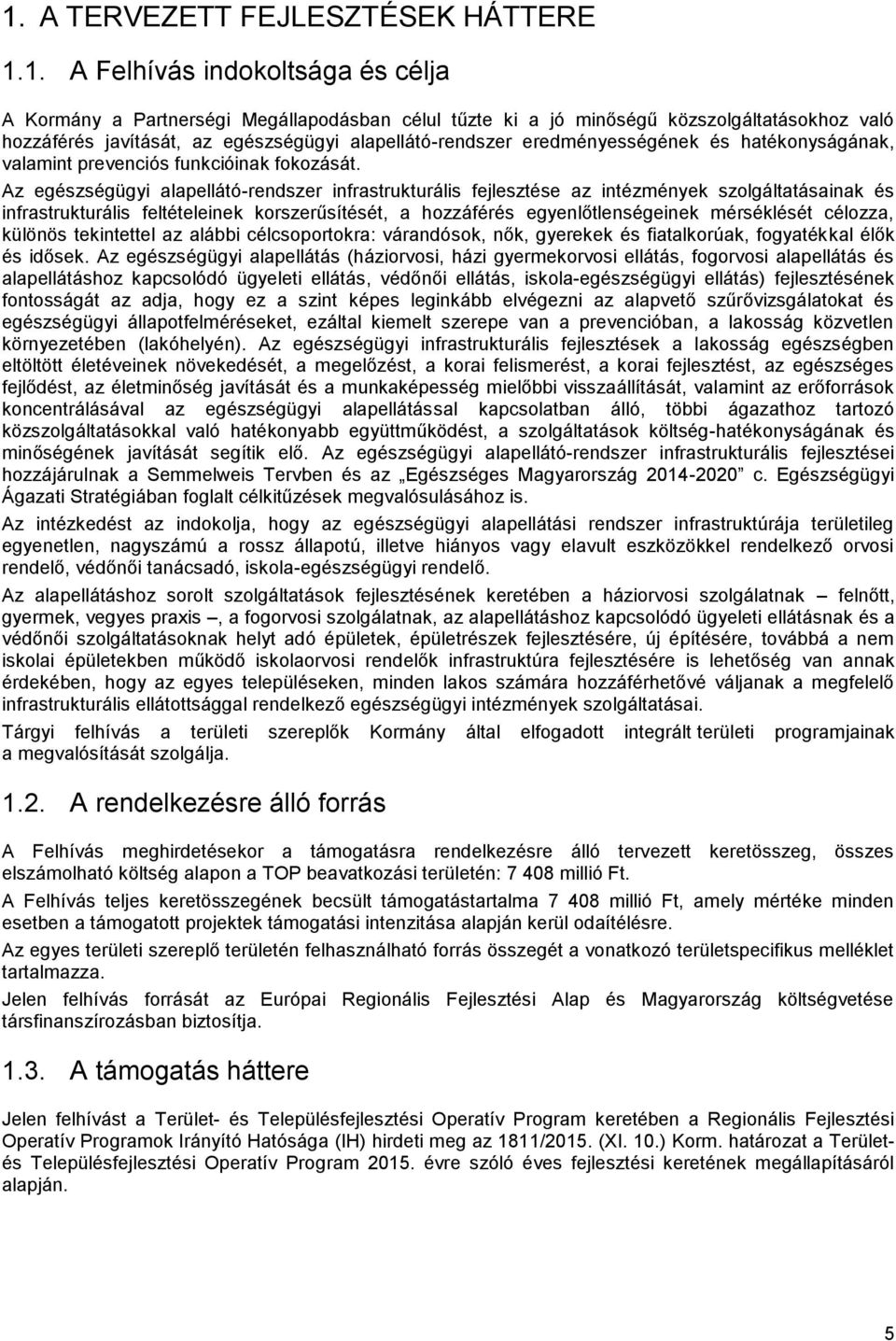 Az egészségügyi alapellátó-rendszer infrastrukturális fejlesztése az intézmények szolgáltatásainak és infrastrukturális feltételeinek korszerűsítését, a hozzáférés egyenlőtlenségeinek mérséklését