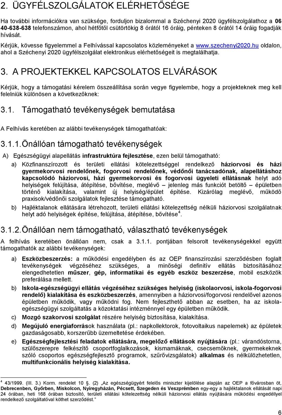 hu oldalon, ahol a Széchenyi 2020 ügyfélszolgálat elektronikus elérhetőségeit is találhatja. 3.
