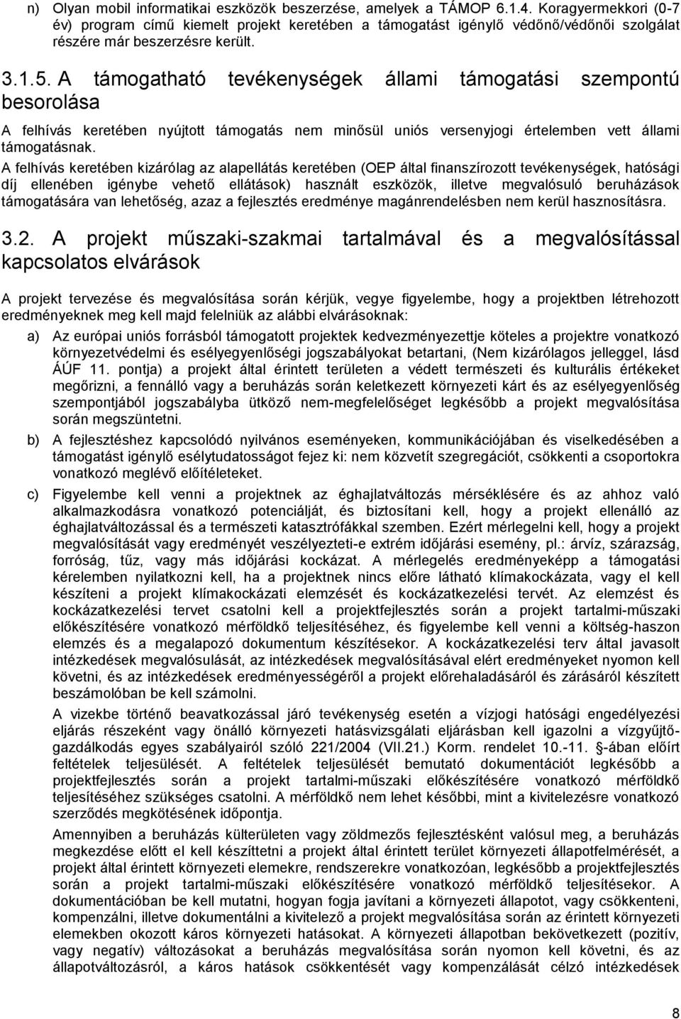 A támogatható tevékenységek állami támogatási szempontú besorolása A felhívás keretében nyújtott támogatás nem minősül uniós versenyjogi értelemben vett állami támogatásnak.