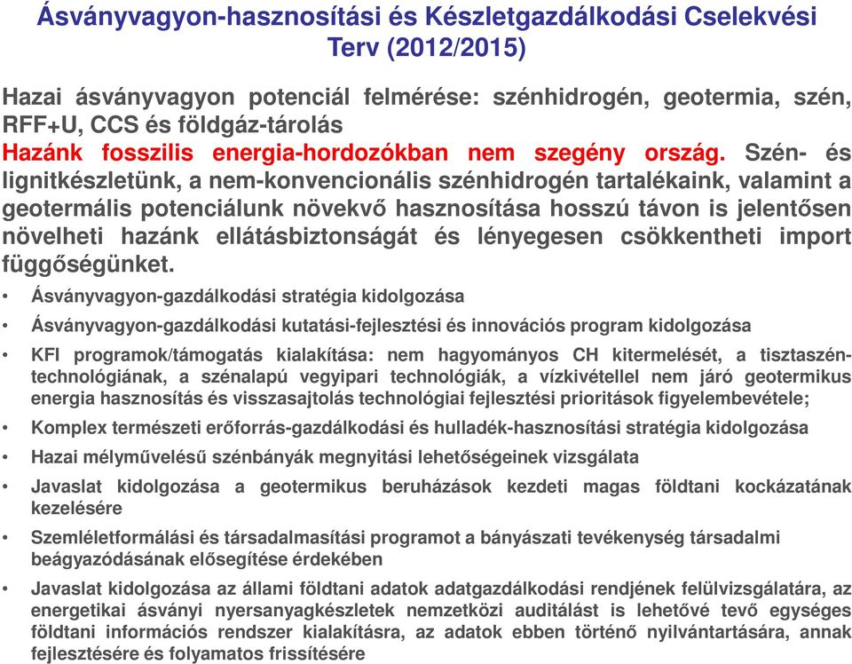 Szén- és lignitkészletünk, a nem-konvencionális szénhidrogén tartalékaink, valamint a geotermális potenciálunk növekvő hasznosítása hosszú távon is jelentősen növelheti hazánk ellátásbiztonságát és