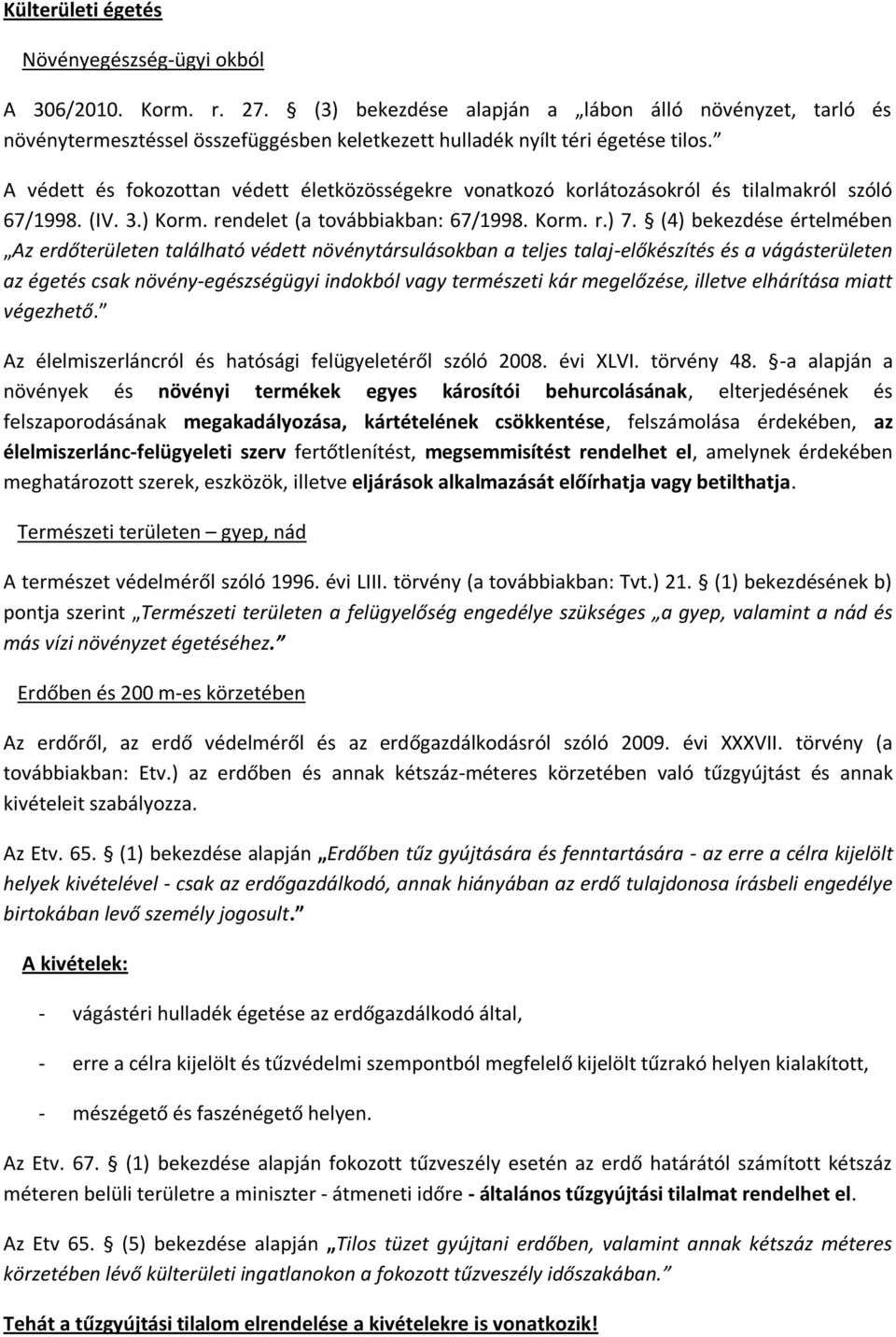 A védett és fokozottan védett életközösségekre vonatkozó korlátozásokról és tilalmakról szóló 67/1998. (IV. 3.) Korm. rendelet (a továbbiakban: 67/1998. Korm. r.) 7.