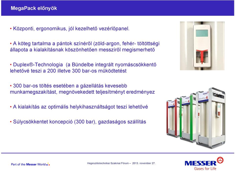 Duplex -Technologia (a Bündelbe integrált nyomáscsökkentő lehetővé teszi a 200 illetve 300 bar-os működtetést 300 bar-os töltés