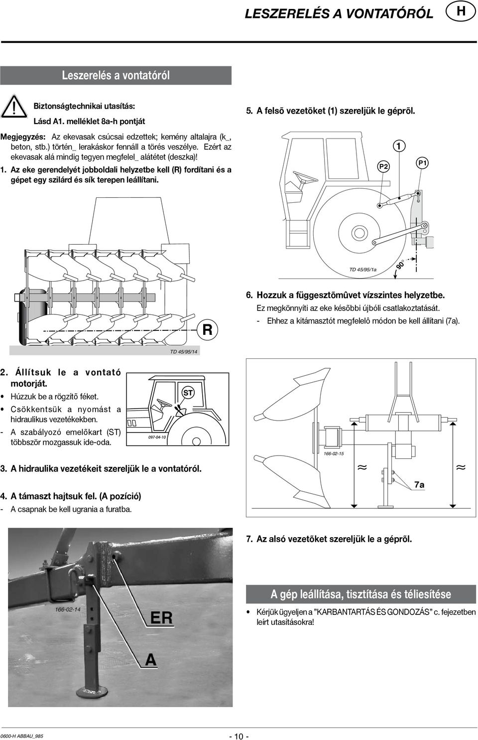 Az eke gerendelyét jobboldali helyzetbe kell (R) fordítani és a gépet egy szilárd és sík terepen leállítani. P2 1 P1 TD 45/95/1a 90 R 6. ozzuk a függesztõmûvet vízszintes helyzetbe.