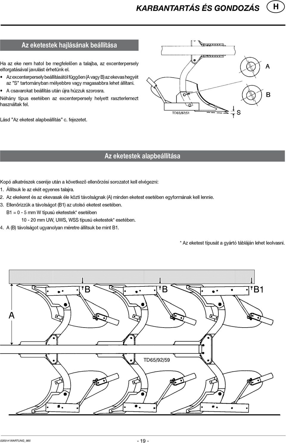Néhány típus esetében az excenterpersely helyett raszterlemezt használtak fel. Lásd Az eketest alapbeállítás c. fejezetet.