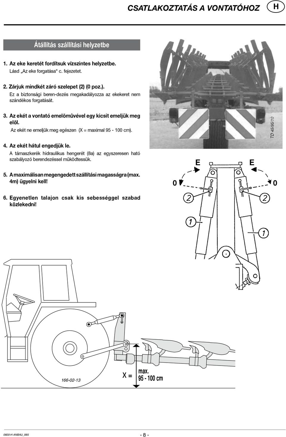 Az ekét a vontató emelõmûvével egy kicsit emeljük meg elõl. Az ekét ne emeljük meg egészen (X = maximal 95-100 cm). 4. Az ekét hátul engedjük le.