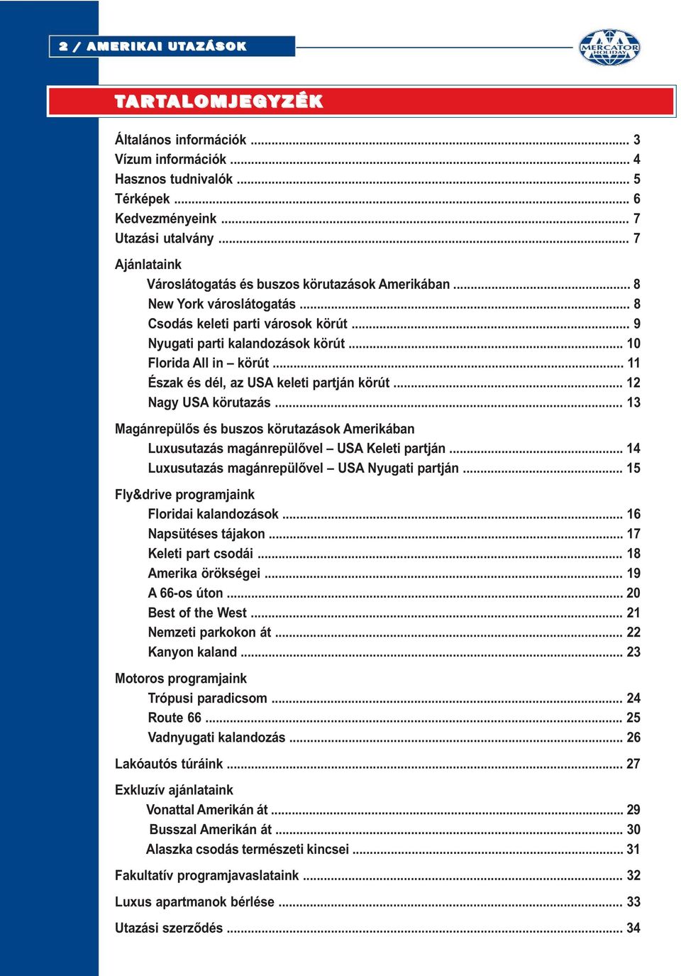 .. 11 Észak és dél, az USA keleti partján körút... 12 Nagy USA körutazás... 13 Magánrepülős és buszos körutazások Amerikában Luxusutazás magánrepülővel USA Keleti partján.