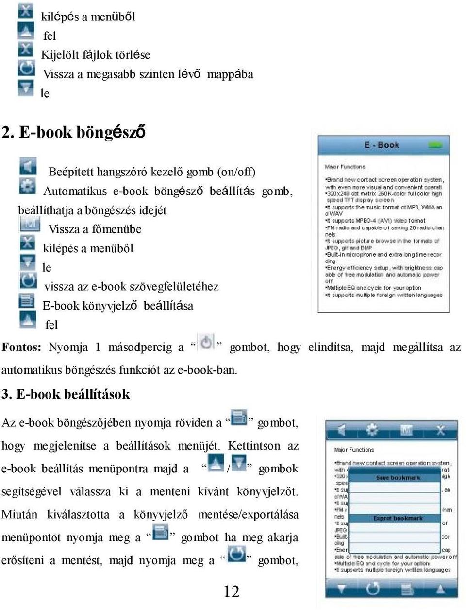 szövegfelületéhez E-book könyvjelző beállítása fel Fontos: Nyomja 1 másodpercig a gombot, hogy elindítsa, majd megállítsa az automatikus böngészés funkciót az e-book-ban. 3.