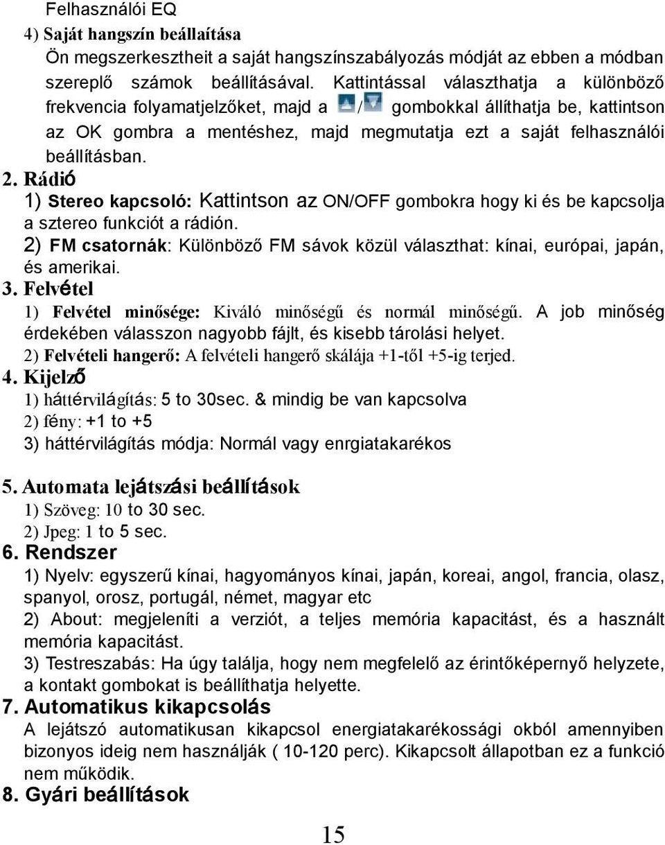 Rádió 1) Stereo kapcsoló: Kattintson az ON/OFF gombokra hogy ki és be kapcsolja a sztereo funkciót a rádión. 2) FM csatornák: Különböző FM sávok közül választhat: kínai, európai, japán, és amerikai.