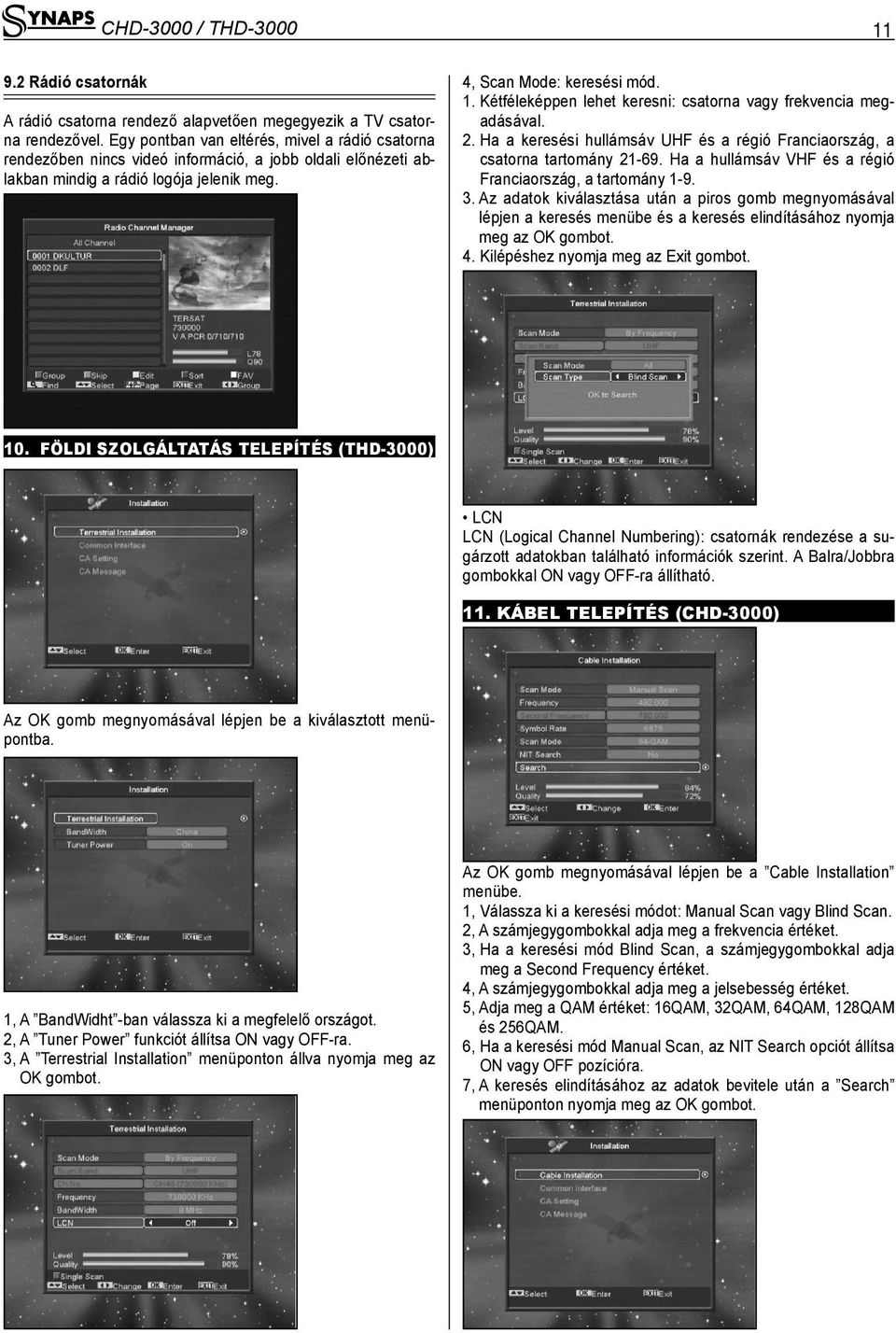 4, Scan Mode: keresési mód. 1. Kétféleképpen lehet keresni: csatorna vagy frekvencia megadásával. 2. Ha a keresési hullámsáv UHF és a régió Franciaország, a csatorna tartomány 21-69.