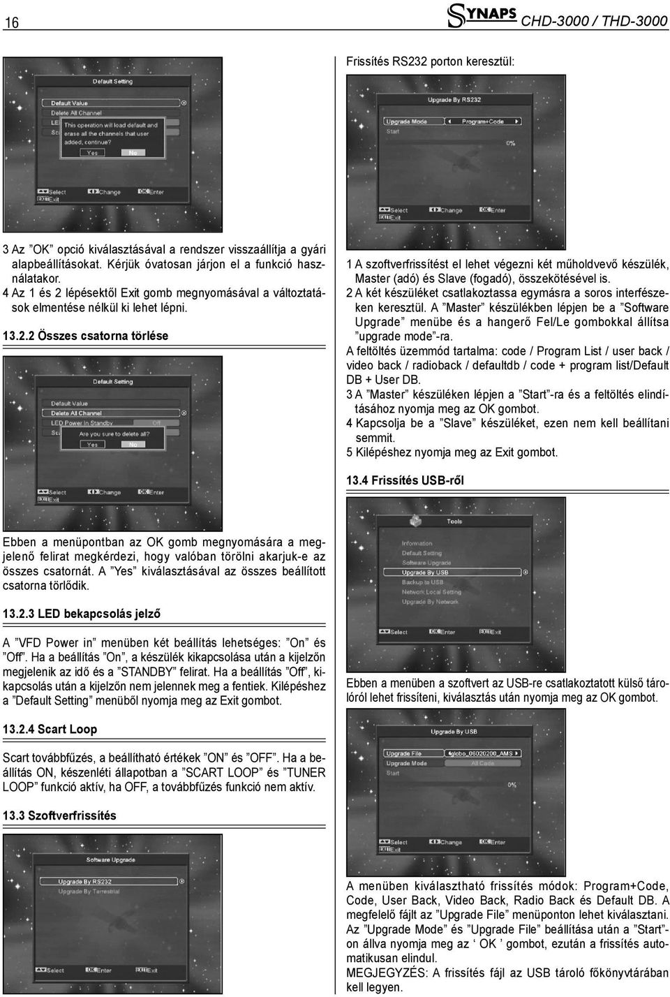 2 A két készüléket csatlakoztassa egymásra a soros interfészeken keresztül. A Master készülékben lépjen be a Software Upgrade menübe és a hangerő Fel/Le gombokkal állítsa upgrade mode -ra.