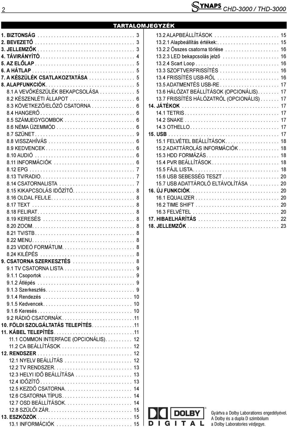 ............ 5 8.2 KÉSZENLÉTI ÁLLAPOT........................ 6 8.3 KÖVETKEZŐ/ELŐZŐ CSATORNA................ 6 8.4 HANGERŐ................................... 6 8.5 SZÁMJEGYGOMBOK.......................... 6 8.6 NÉMA ÜZEMMÓD.