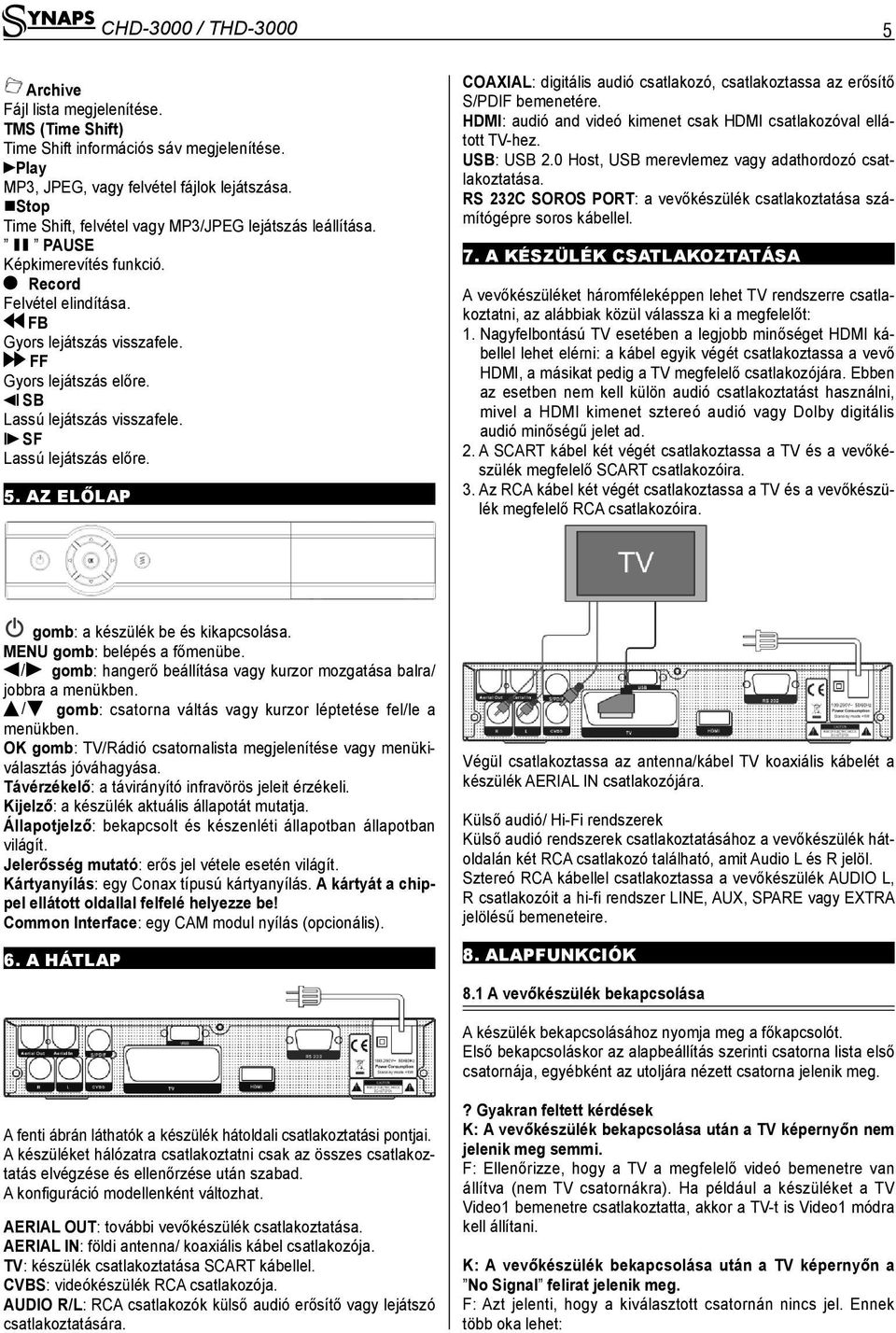 I SB Lassú lejátszás visszafele. I SF Lassú lejátszás előre. 5. AZ ELŐLAP COAXIAL: digitális audió csatlakozó, csatlakoztassa az erősítő S/PDIF bemenetére.