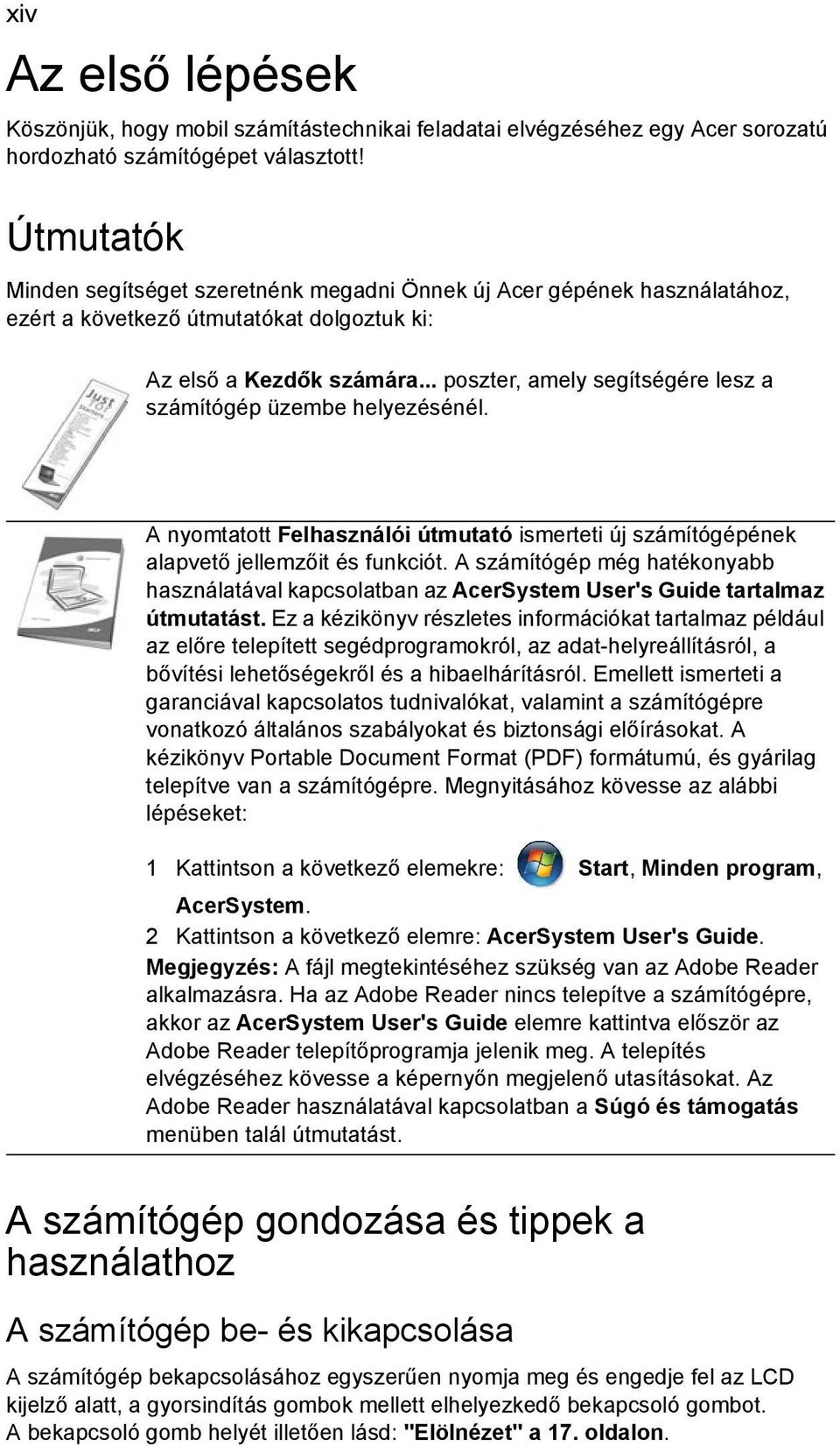 .. poszter, amely segítségére lesz a számítógép üzembe helyezésénél. A nyomtatott Felhasználói útmutató ismerteti új számítógépének alapvető jellemzőit és funkciót.