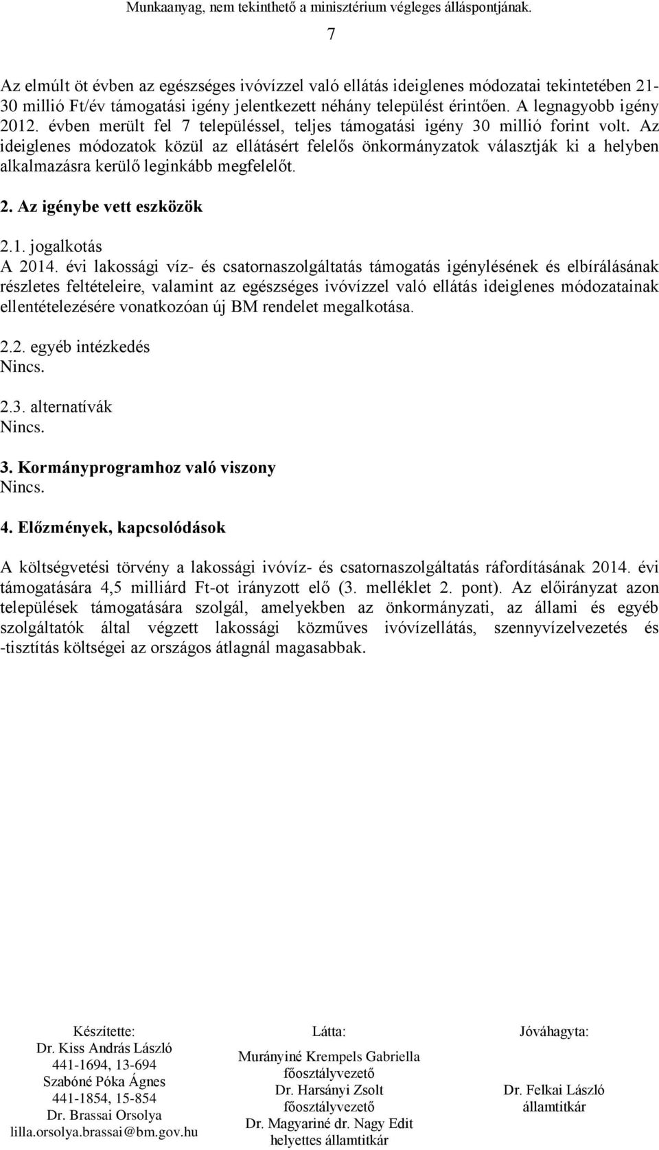 Az ideiglenes módozatok közül az ellátásért felelős önkormányzatok választják ki a helyben alkalmazásra kerülő leginkább megfelelőt. 2. Az igénybe vett eszközök 2.1. jogalkotás A 2014.