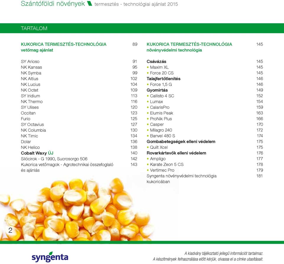 vetőmagok - Agrotechnikai összefoglaló és ajánlás 91 95 99 102 104 109 113 116 120 123 125 127 130 134 136 138 140 142 143 Csávázás Maxim XL Force 20 CS Talajfertőtlenítés Force 1,5 G Gyomirtás