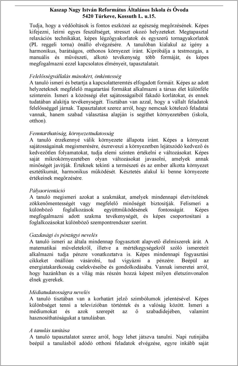 A tanulóban kialakul az igény a harmonikus, barátságos, otthonos környezet iránt.