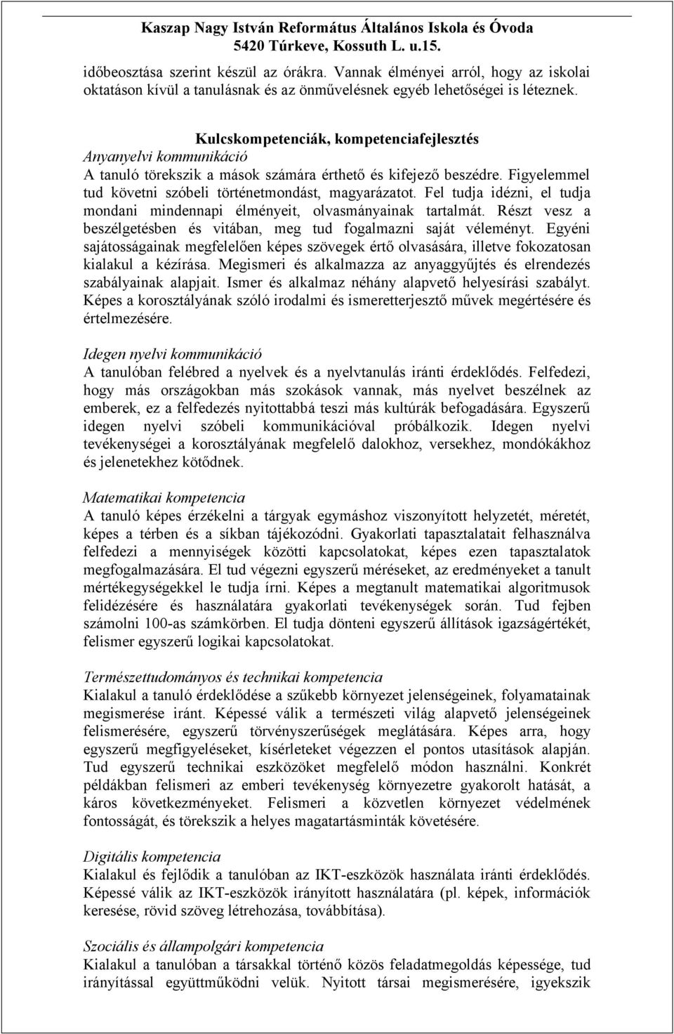 Fel tudja idézni, el tudja mondani mindennapi élményeit, olvasmányainak tartalmát. Részt vesz a beszélgetésben és vitában, meg tud fogalmazni saját véleményt.