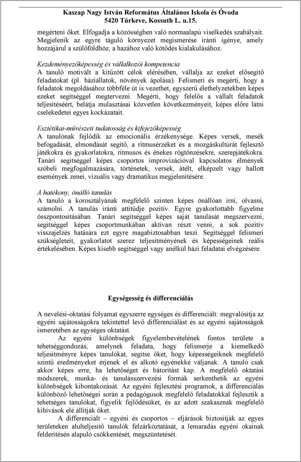 Kezdeményezőképesség és vállalkozói kompetencia A tanuló motivált a kitűzött célok elérésében, vállalja az ezeket elősegítő feladatokat (pl. háziállatok, növények ápolása).